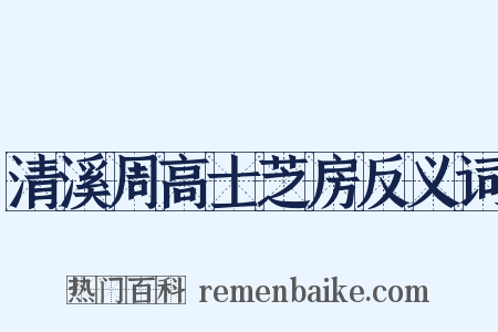 清溪周高士芝房反义词是什么意思的图片